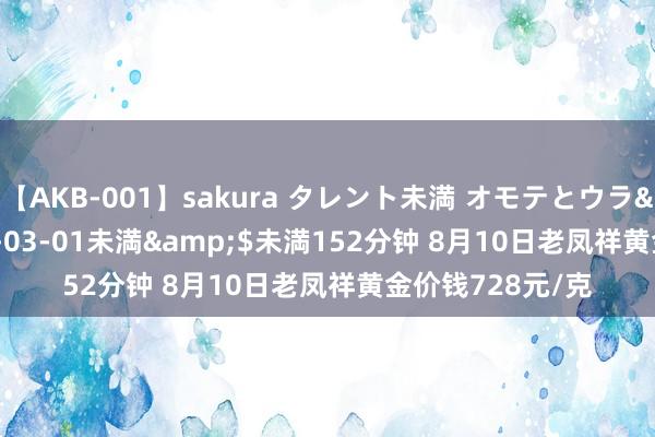 【AKB-001】sakura タレント未満 オモテとウラ</a>2009-03-01未満&$未満152分钟 8月10日老凤祥黄金价钱728元/克